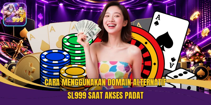 Cara Menggunakan Domain Alternatif SL999 Saat Akses Padat