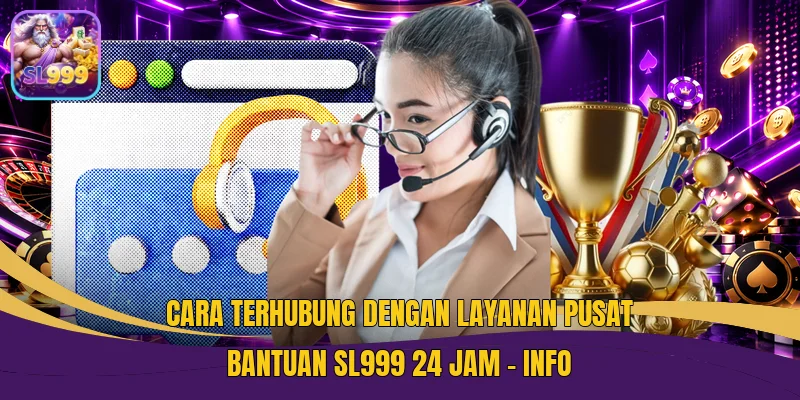 Cara Terhubung Dengan Layanan Pusat Bantuan SL999 24 Jam - Info
