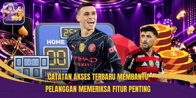 Catatan akses terbaru membantu pelanggan memeriksa fitur penting