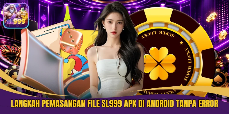 Langkah Pemasangan File SL999 APK Di Android Tanpa Error