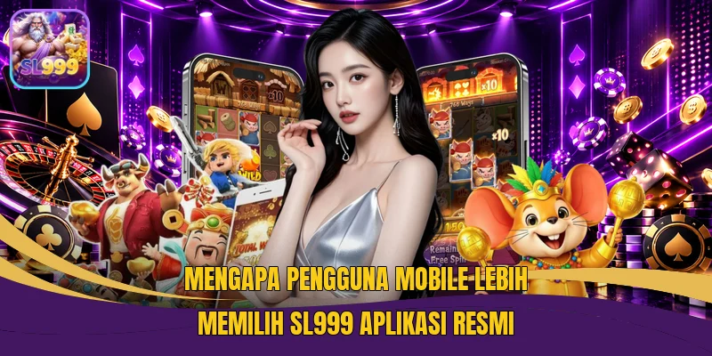 Mengapa Pengguna Mobile Lebih Memilih SL999 Aplikasi Resmi