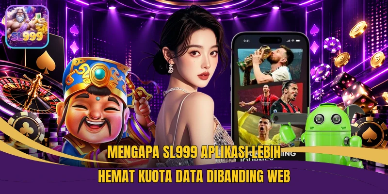Mengapa SL999 Aplikasi Lebih Hemat Kuota Data Dibanding Web