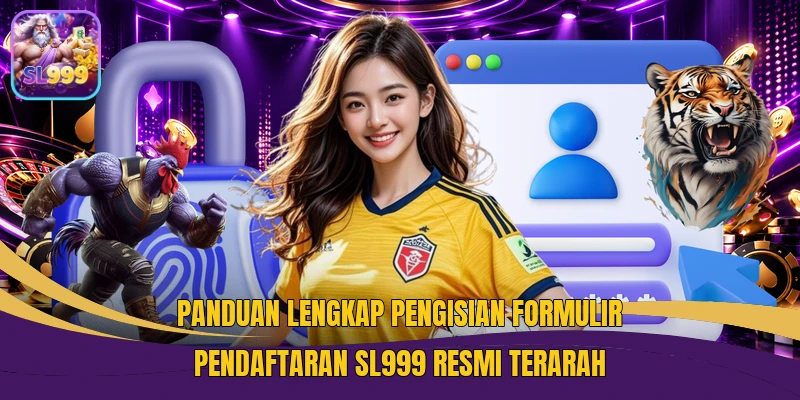 Panduan Lengkap Pengisian Formulir Pendaftaran SL999 Resmi terarah