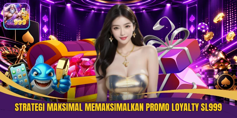 Strategi Maksimal Memaksimalkan Promo Loyalty SL999 
